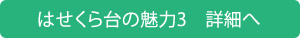 はせくら台の魅力3　詳細へ